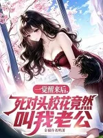 一觉醒来后,死对头校花竟然叫我老公